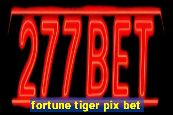 fortune tiger pix bet